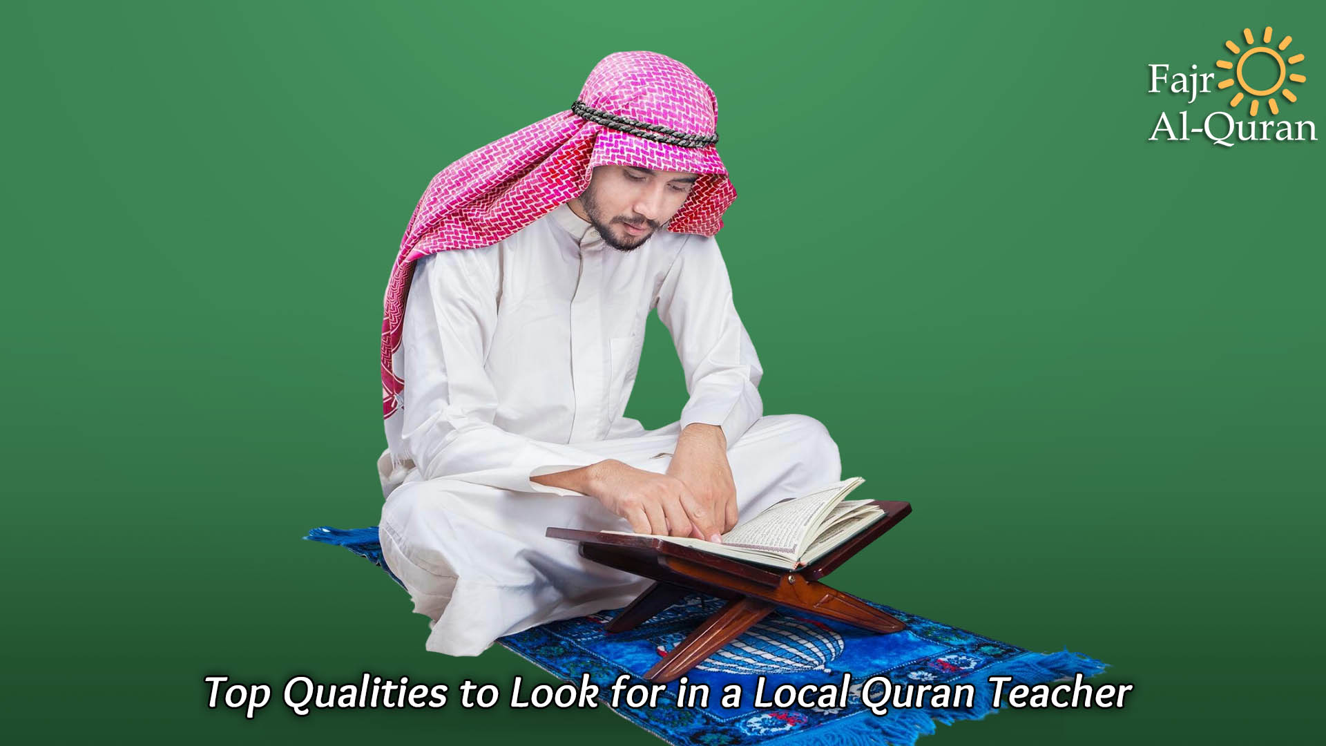 Top Qualities to Look for in a Local Quran Teacher  